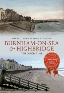 Through Time  Burnham-on-Sea & Highbridge Through Time - David C. Bown; Tony Etheridge (Paperback) 15-06-2013 