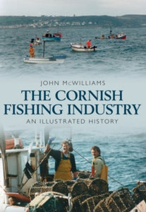 The Cornish Fishing Industry: An Illustrated History - John McWilliams (Paperback) 15-05-2014 
