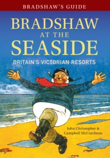 Bradshaw's Guide  Bradshaw's Guide Bradshaw at the Seaside: Britain's Victorian Resorts - John Christopher; Campbell McCutcheon (Paperback) 15-05-2015 