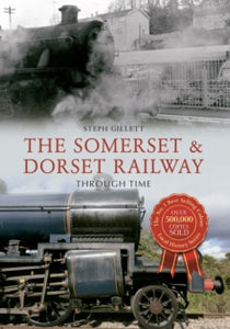 Through Time  The Somerset & Dorset Railway Through Time - Steph Gillett (Paperback) 15-02-2016 