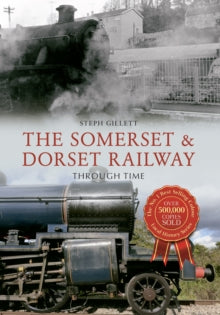 Through Time  The Somerset & Dorset Railway Through Time - Steph Gillett (Paperback) 15-02-2016 