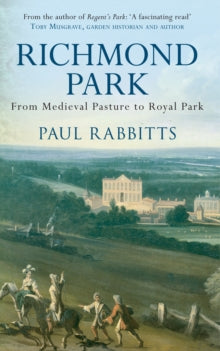 Richmond Park: From Medieval Pasture to Royal Park - Paul Rabbitts (Paperback) 15-02-2016 