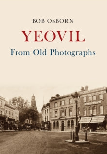 From Old Photographs  Yeovil From Old Photographs - Bob Osborn (Paperback) 15-09-2016 