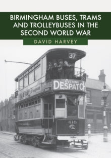 Birmingham Buses, Trams and Trolleybuses in the Second World War - David Harvey (Paperback) 15-03-2019 
