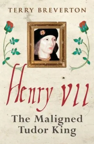 Henry VII: The Maligned Tudor King - Terry Breverton (Paperback) 15-01-2019 