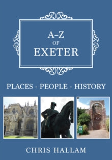 A-Z  A-Z of Exeter: Places-People-History - Chris Hallam (Paperback) 15-10-2019 