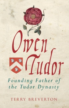 Owen Tudor: Founding Father of the Tudor Dynasty - Terry Breverton (Paperback) 15-07-2019 