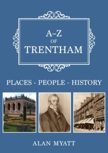 A-Z  A-Z of Trentham: Places-People-History - Alan Myatt (Paperback) 15-11-2019 