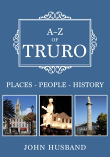A-Z  A-Z of Truro: Places-People-History - John Husband (Paperback) 15-06-2021 