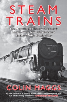 Steam Trains: The Magnificent History of Britain's Locomotives from Stephenson's Rocket to BR's Evening Star - Colin Maggs (Paperback) 15-02-2020 