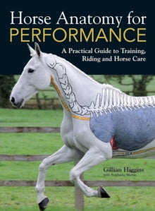 Horse Anatomy for Performance: A Practical Guide to Training, Riding and Horse Care - Gillian Higgins; Stephanie Martin (Hardback) 27-04-2012 