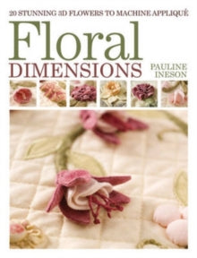 Floral Dimensions: 20 Stunning 3D Flowers to Machine Applique - Pauline Ineson (Paperback) 01-05-2012 