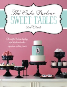 The Cake Parlour Sweet Tables - Beautiful baking displays with 40 themed cakes, cupcakes & more: Beautiful Baking Displays with 40 Themed Cakes, Cupcakes, Cookies & More - Zoe Clark (Paperback) 12-07-2012 