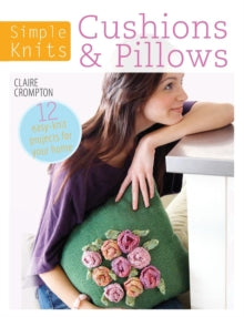 Simple Knits Cushions & Pillows: 12 easy-knit projects for your home - Claire Crompton (Paperback) 11-12-2012 