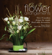 Chic & Unique  Chic & Unique Flower Arrangements: Over 35 modern designs for simple floral table decorations - Julie Collins; Tina Parkes (Paperback) 20-05-2013 