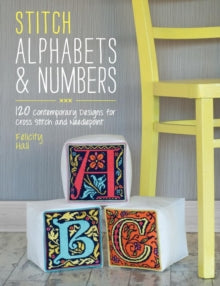 Stitch Alphabets & Numbers: 120 contemporary designs for cross stitch and needlepoint - Felicity Hall (Paperback) 29-05-2014 