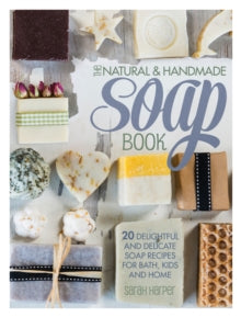 The Natural and Handmade Soap Book: 20 delightful and delicate soap recipes for bath, kids and home - Sarah Harper (Paperback) 08-09-2014 