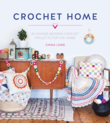 Crochet Home: 20 vintage modern crochet projects for the home - Emma Lamb (Paperback) 25-09-2015 Winner of Homemaker Art & Craft Book Awards: Best Crochet Book 2016 (UK).
