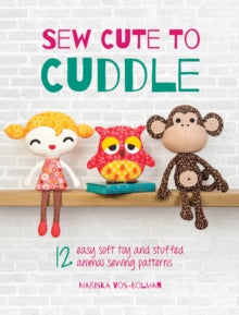 Sew Cute to Cuddle: 12 Easy Soft Toy and Stuffed Animal Sewing Patterns - Mariska Vos-Bolman (Paperback) 26-09-2014 