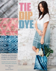 Tie Dip Dye: 25 Fashion and Lifestyle Projects to Hand Dye - Pepa Martin; Pepa Martin; Karen Davis (Paperback) 30-01-2015 