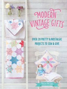 Modern Vintage Gifts: Over 20 pretty and nostalgic projects to sew and give - Helen Philipps (Paperback) 30-10-2015 Short-listed for Homemaker Art & Craft Book Awards 2016 (UK).
