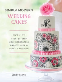 Simply Modern Wedding Cakes: Over 20 contemporary designs for remarkable yet achievable wedding cakes - Lindy Smith (Hardback) 25-03-2016 Short-listed for Homemaker Art & Craft Book Awards 2016 (UK).