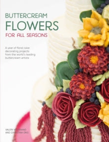 Buttercream Flowers for All Seasons: A year of floral cake decorating projects from the world's leading buttercream artists - Valerie Valeriano; Christina Ong (Paperback) 26-01-2018 