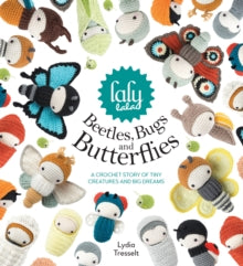 lalylala's Beetles, Bugs and Butterflies: A Crochet Story of Tiny Creatures and Big Dreams - Lydia Tresselt (Hardback) 27-10-2017 Winner of Craft Business Awards: Best Craft Book 2019 (UK).