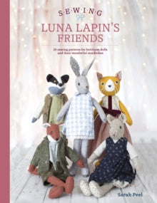 Sewing Luna Lapin's Friends: Over 20 sewing patterns for heirloom dolls and their exquisite handmade clothing - Sarah Peel (Paperback) 24-08-2018 