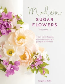 Modern Sugar Flowers Volume 2: Fresh cake designs with contemporary gumpaste flowers - Jacqueline Butler (Hardback) 01-11-2019 