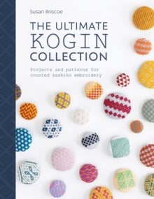 The Ultimate Kogin Collection: Projects and patterns for counted sashiko embroidery - Susan Briscoe (Paperback) 07-06-2019 