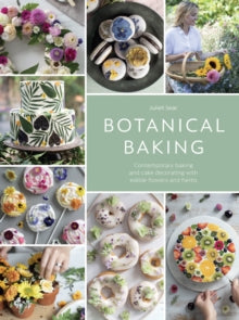 Botanical Baking: Contemporary baking and cake decorating with edible flowers and herbs