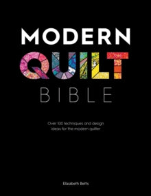 Modern Quilt Bible: Over 100 techniques and design ideas for the modern quilter - Elizabeth Betts (Paperback) 12-12-2019 
