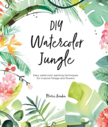 DIY Watercolor Jungle: Easy watercolor painting techniques for tropical foliage and flowers - Marie Boudon (Paperback) 24-04-2020 