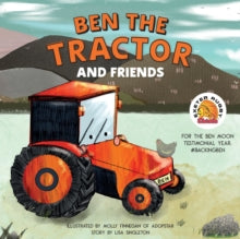 Ben the Tractor and Friends: For the Ben Moon Testimonial Year. #BackingBen