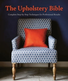 The Upholstery Bible: Complete Step-by-Step Techniques for Professional Results