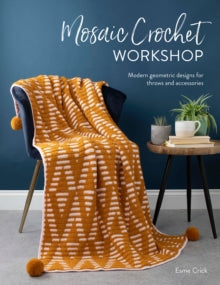 Mosaic Crochet Workshop: Modern geometric designs for throws and accessories - Esme Crick (Paperback) 14-09-2021 