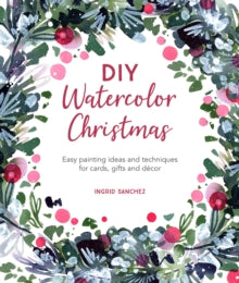 DIY Watercolor Christmas: Easy painting ideas and techniques for cards, gifts and decor - Ingrid Sanchez (Paperback) 13-07-2021 