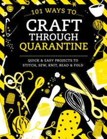 101 Ways to Craft Through Quarantine: Quick and Easy Projects to Stitch, Sew, Knit, Bead and Fold - Various (Paperback) 28-04-2020 
