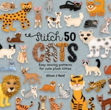 Stitch 50 2 Stitch 50 Cats: Easy sewing patterns for cute plush kitties - Alison J Reid (Hardback) 13-07-2021 