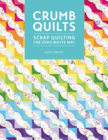 Crumb Quilts: Scrap quilting the zero waste way - Emily Bailey (Paperback) 14-09-2021 
