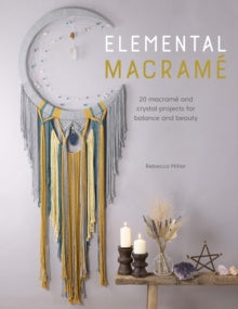 Elemental Macrame: 20 macrame and crystal projects for balance and beauty - Rebecca Millar (Paperback) 12-10-2021 