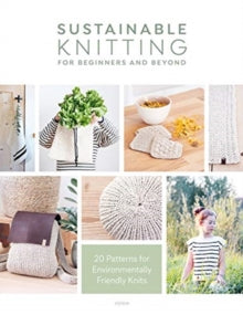 Sustainable Knitting for Beginners and Beyond: 20 Patterns for Environmentally Friendly Knits - epipa (Paperback) 07-05-2021 
