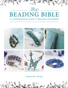The Beading Bible: The essential guide to beads and beading techniques - Dorothy Wood (Paperback) 14-09-2021 