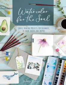 Watercolor for the Soul: Simple painting projects for beginners, to calm, soothe and inspire - Sharone Stevens (Paperback) 08-03-2022 