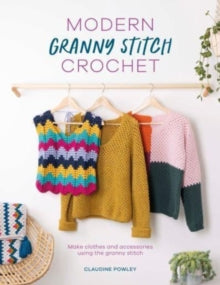 Modern Granny Stitch Crochet: Make Clothes and Accessories Using the Granny Stitch - Claudine Powley (Paperback) 14-09-2023 