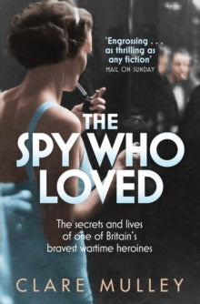 The Spy Who Loved: the secrets and lives of one of Britain's bravest wartime heroines - Clare Mulley (Paperback) 11-04-2013 