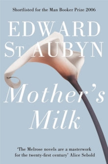 The Patrick Melrose Novels  Mother's Milk - Edward St Aubyn (Paperback) 12-04-2012 Short-listed for Man Booker Prize 2006 (UK).