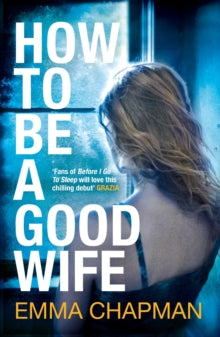 How to Be a Good Wife - Emma Chapman (Paperback) 24-04-2014 Long-listed for Waverton Good Read Award 2014 (UK) and International Dylan Thomas Prize 2013 (UK).