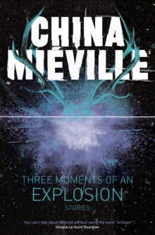 Three Moments of an Explosion: Stories - China Mieville (Paperback) 02-06-2016 Runner-up for Edge Hill Short Story Prize 2016 (UK).